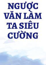 Ngược Văn Làm Ta Siêu Cường