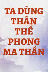 Ta Dùng Thân Thể Phong Ma Thần