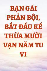 Bạn Gái Phản Bội, Bắt Đầu Kế Thừa Mười Vạn Năm Tu Vi