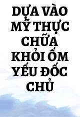 Dựa Vào Mỹ Thực Chữa Khỏi Ốm Yếu Đốc Chủ