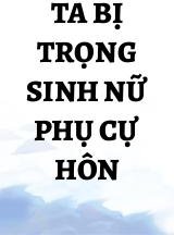 Ta Bị Trọng Sinh Nữ Phụ Cự Hôn