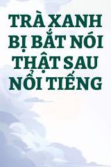 Trà Xanh Bị Bắt Nói Thật Sau Nổi Tiếng