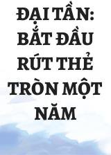 Đại Tần: Bắt Đầu Rút Thẻ Tròn Một Năm