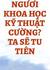 Ngươi Khoa Học Kỹ Thuật Cường? Ta Sẽ Tu Tiên