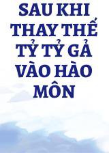 Sau Khi Thay Thế Tỷ Tỷ Gả Vào Hào Môn