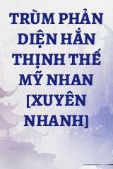 Trùm Phản Diện Hắn Thịnh Thế Mỹ Nhan [Xuyên Nhanh]