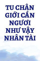 Tu Chân Giới Cần Ngươi Như Vậy Nhân Tài