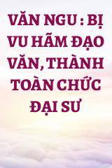 Văn Ngu : Bị Vu Hãm Đạo Văn, Thành Toàn Chức Đại Sư