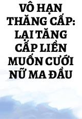 Vô Hạn Thăng Cấp: Lại Tăng Cấp Liền Muốn Cưới Nữ Ma Đầu