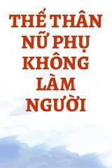 Thế Thân Nữ Phụ Không Làm Người