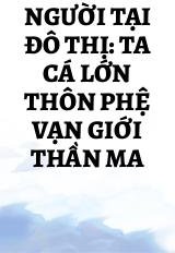 Người Tại Đô Thị: Ta Cá Lớn Thôn Phệ Vạn Giới Thần Ma