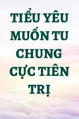 Tiểu Yêu Muốn Tu Chung Cực Tiên Trị