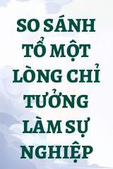 So Sánh Tổ Một Lòng Chỉ Tưởng Làm Sự Nghiệp