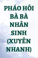 Pháo Hôi Bà Bà Nhân Sinh (Xuyên Nhanh)