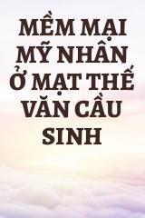 Mềm Mại Mỹ Nhân Ở Mạt Thế Văn Cầu Sinh