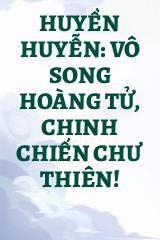 Huyền Huyễn: Vô Song Hoàng Tử, Chinh Chiến Chư Thiên!