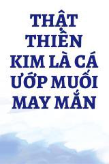 Thật Thiên Kim Là Cá Ướp Muối May Mắn