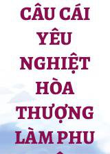 Câu Cái Yêu Nghiệt Hòa Thượng Làm Phu Quân