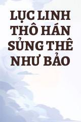 Lục Linh Thô Hán Sủng Thê Như Bảo