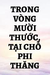 Trong Vòng Mười Thước, Tại Chỗ Phi Thăng