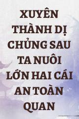 Xuyên Thành Dị Chủng Sau Ta Nuôi Lớn Hai Cái An Toàn Quan