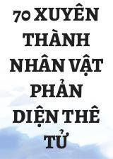 70 Xuyên Thành Nhân Vật Phản Diện Thê Tử