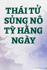 Thái Tử Sủng Nô Tỳ Hằng Ngày