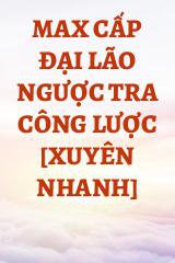 Max Cấp Đại Lão Ngược Tra Công Lược [Xuyên Nhanh]