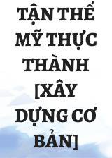 Tận Thế Mỹ Thực Thành [Xây Dựng Cơ Bản]