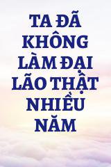 Ta Đã Không Làm Đại Lão Thật Nhiều Năm