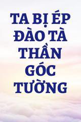 Ta Bị Ép Đào Tà Thần Góc Tường