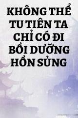 Không Thể Tu Tiên Ta Chỉ Có Đi Bồi Dưỡng Hồn Sủng