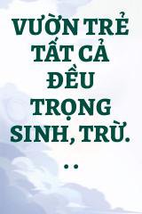 Vườn Trẻ Tất Cả Đều Trọng Sinh, Trừ. . .