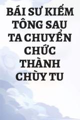 Bái Sư Kiếm Tông Sau Ta Chuyển Chức Thành Chùy Tu