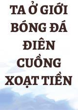 Ta Ở Giới Bóng Đá Điên Cuồng Xoạt Tiền