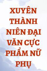 Xuyên Thành Niên Đại Văn Cực Phẩm Nữ Phụ