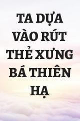 Ta Dựa Vào Rút Thẻ Xưng Bá Thiên Hạ