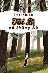 Trở Về Năm 60: Tôi Bị Hệ Thống Hố