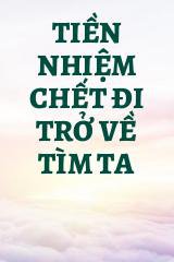 Tiền Nhiệm Chết Đi Trở Về Tìm Ta