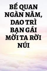 Bế Quan Ngàn Năm, Dao Trì Bạn Gái Mời Ta Rời Núi