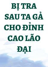 Bị Tra Sau Ta Gả Cho Đỉnh Cao Lão Đại