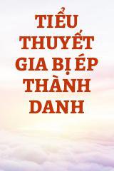 Tiểu Thuyết Gia Bị Ép Thành Danh