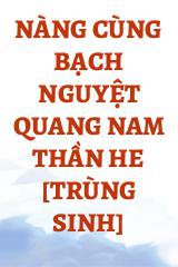 Nàng Cùng Bạch Nguyệt Quang Nam Thần HE [Trùng Sinh]