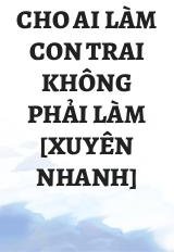 Cho Ai Làm Con Trai Không Phải Làm [Xuyên Nhanh]