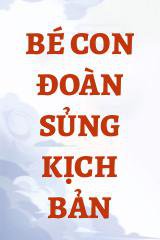 Bé Con Đoàn Sủng Kịch Bản