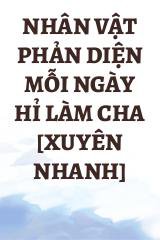 Nhân Vật Phản Diện Mỗi Ngày Hỉ Làm Cha [Xuyên Nhanh]