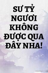 Sư Tỷ Ngươi Không Được Qua Đây Nha!