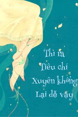 Thì Ra Tiêu Chí Xuyên Không Lại Dễ Vậy