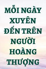 Mỗi Ngày Xuyên Đến Trên Người Hoàng Thượng