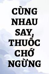 Cùng Nhau Say, Thuốc Chớ Ngừng